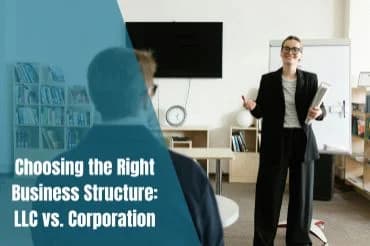 Choosing the Right Business Structure: LLC vs. Corporation